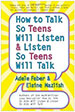 How to Talk So Teens Will Listen and Listen So Teens Will Talk